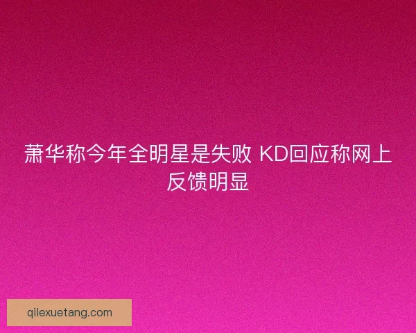 萧华称今年全明星是失败 KD回应称网上反馈明显