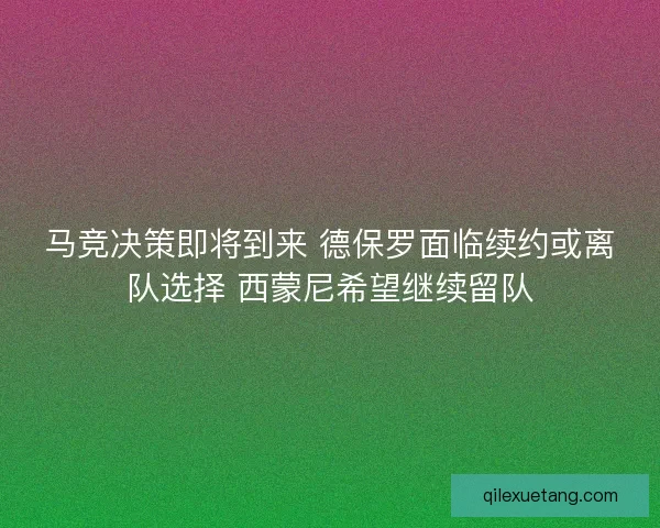 马竞决策即将到来 德保罗面临续约或离队选择 西蒙尼希望继续留队