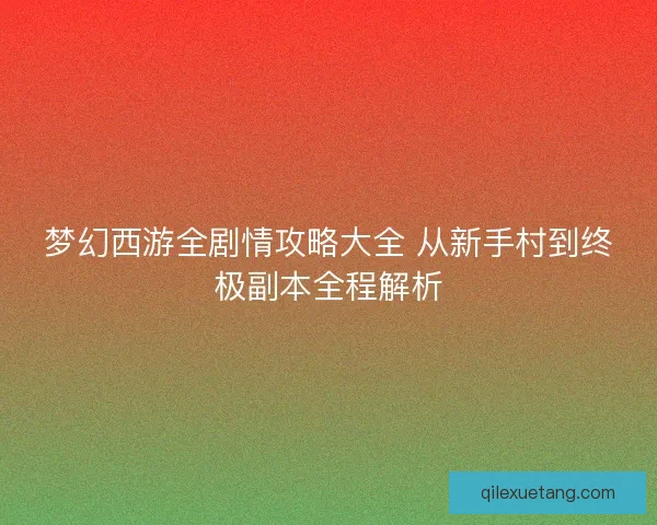 梦幻西游全剧情攻略大全 从新手村到终极副本全程解析